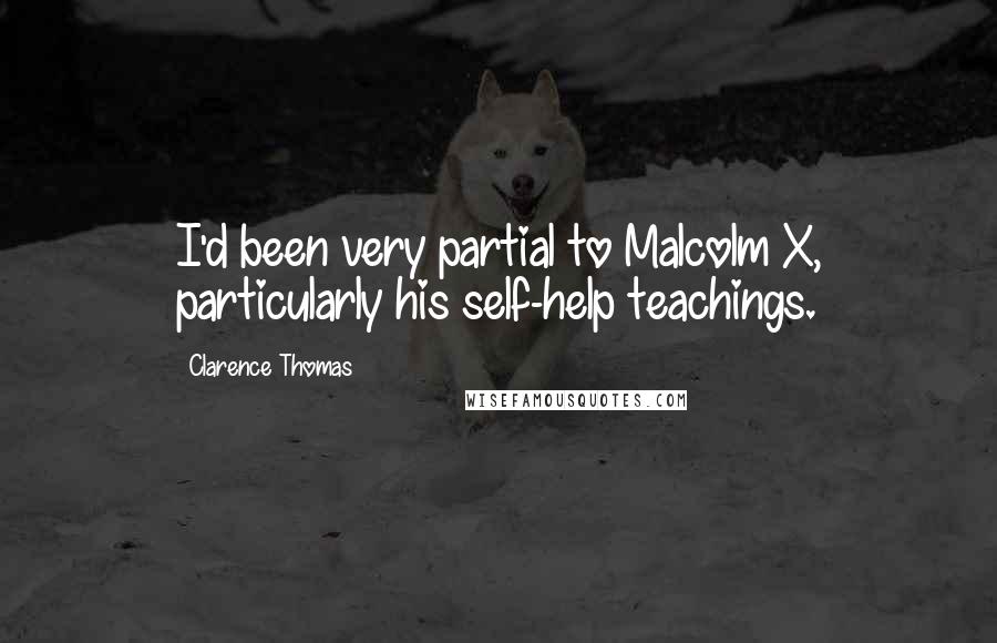 Clarence Thomas Quotes: I'd been very partial to Malcolm X, particularly his self-help teachings.