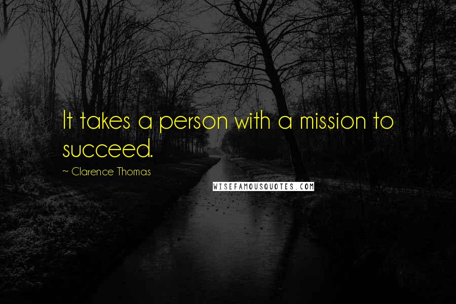Clarence Thomas Quotes: It takes a person with a mission to succeed.