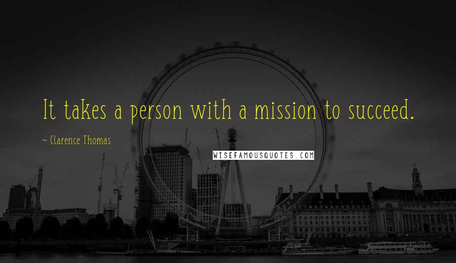 Clarence Thomas Quotes: It takes a person with a mission to succeed.