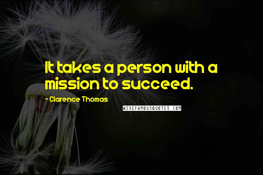 Clarence Thomas Quotes: It takes a person with a mission to succeed.