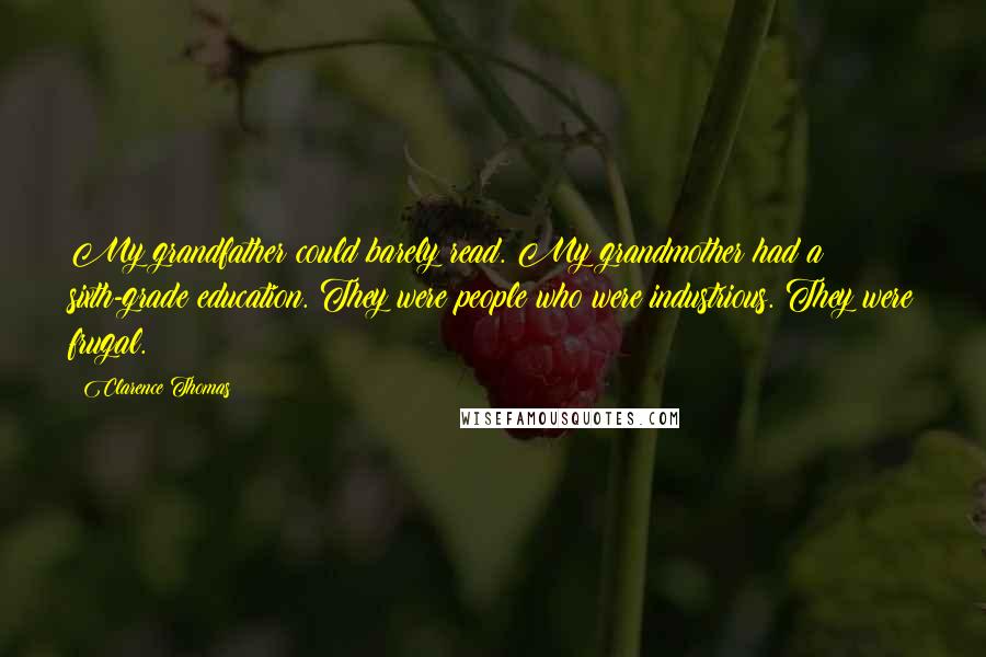 Clarence Thomas Quotes: My grandfather could barely read. My grandmother had a sixth-grade education. They were people who were industrious. They were frugal.