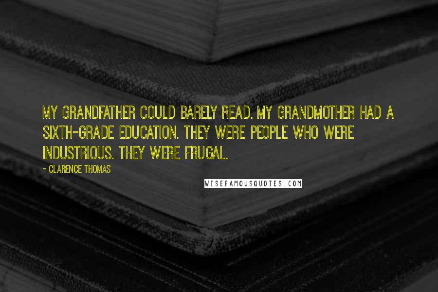 Clarence Thomas Quotes: My grandfather could barely read. My grandmother had a sixth-grade education. They were people who were industrious. They were frugal.