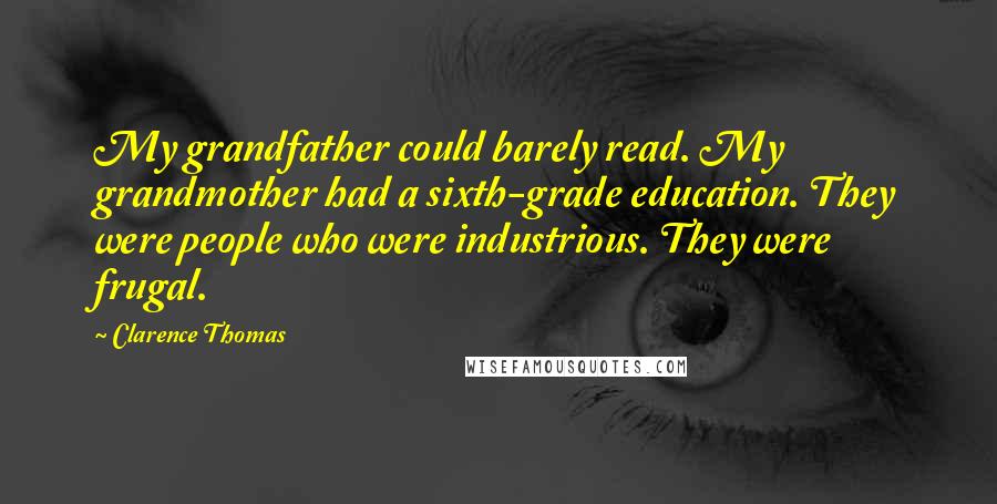 Clarence Thomas Quotes: My grandfather could barely read. My grandmother had a sixth-grade education. They were people who were industrious. They were frugal.