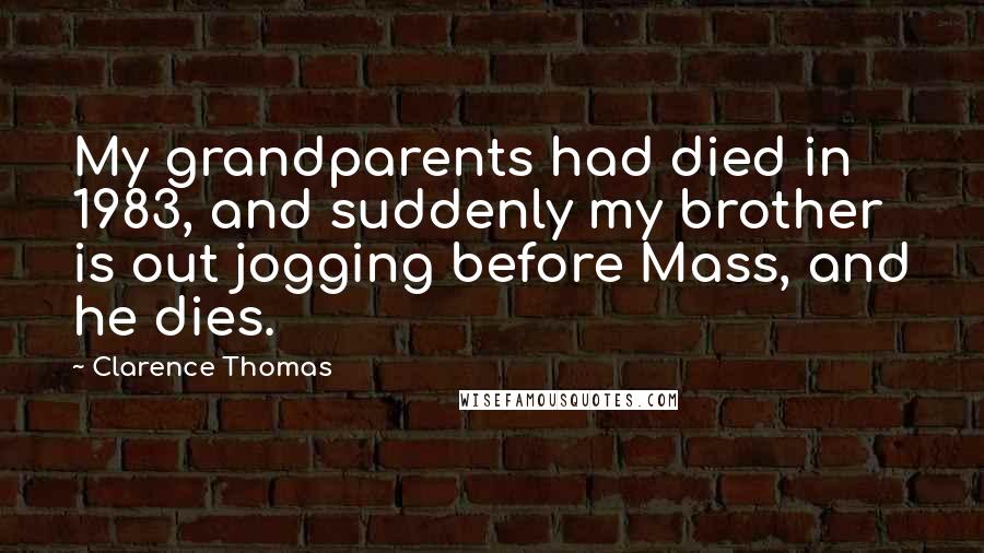 Clarence Thomas Quotes: My grandparents had died in 1983, and suddenly my brother is out jogging before Mass, and he dies.