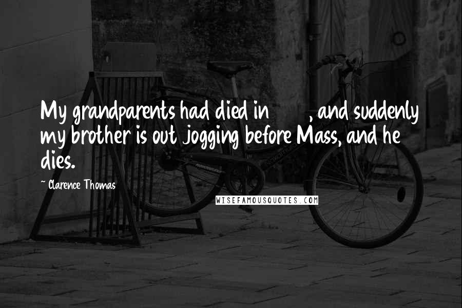 Clarence Thomas Quotes: My grandparents had died in 1983, and suddenly my brother is out jogging before Mass, and he dies.