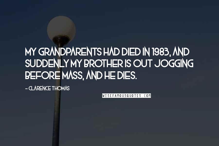 Clarence Thomas Quotes: My grandparents had died in 1983, and suddenly my brother is out jogging before Mass, and he dies.