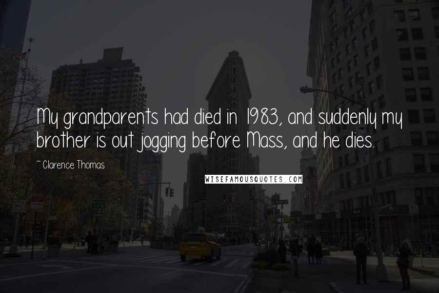 Clarence Thomas Quotes: My grandparents had died in 1983, and suddenly my brother is out jogging before Mass, and he dies.