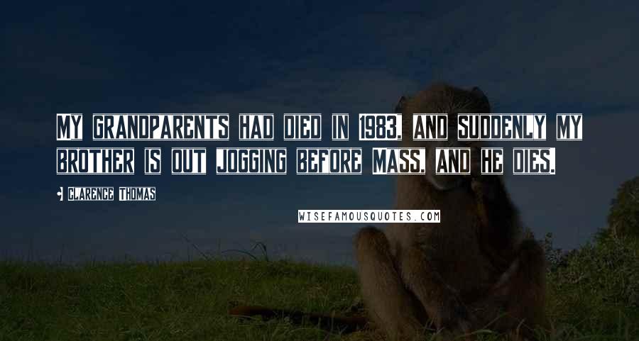 Clarence Thomas Quotes: My grandparents had died in 1983, and suddenly my brother is out jogging before Mass, and he dies.