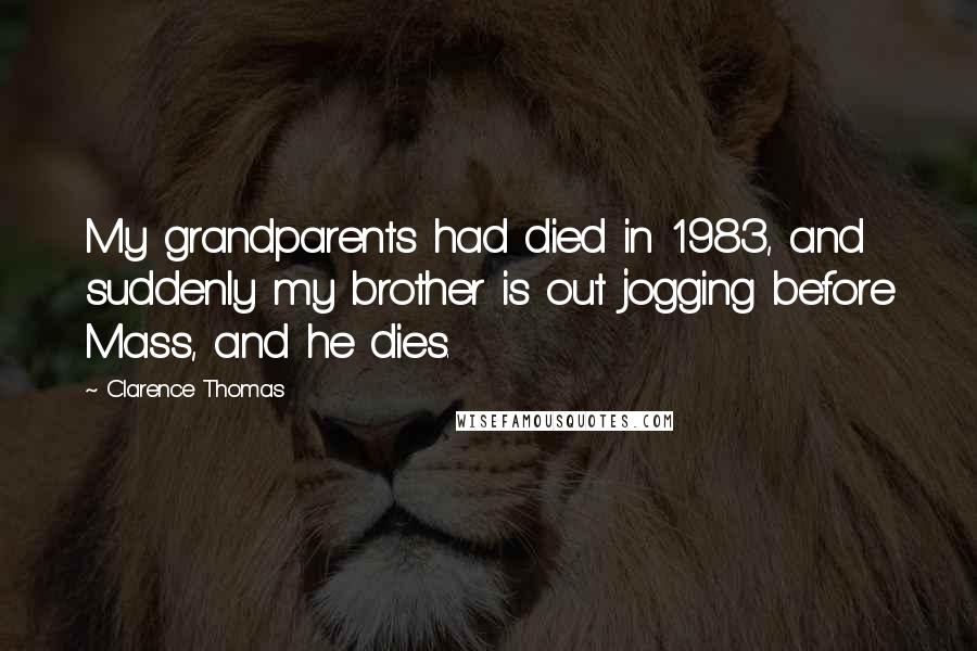 Clarence Thomas Quotes: My grandparents had died in 1983, and suddenly my brother is out jogging before Mass, and he dies.