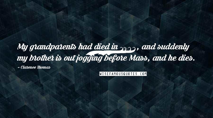 Clarence Thomas Quotes: My grandparents had died in 1983, and suddenly my brother is out jogging before Mass, and he dies.
