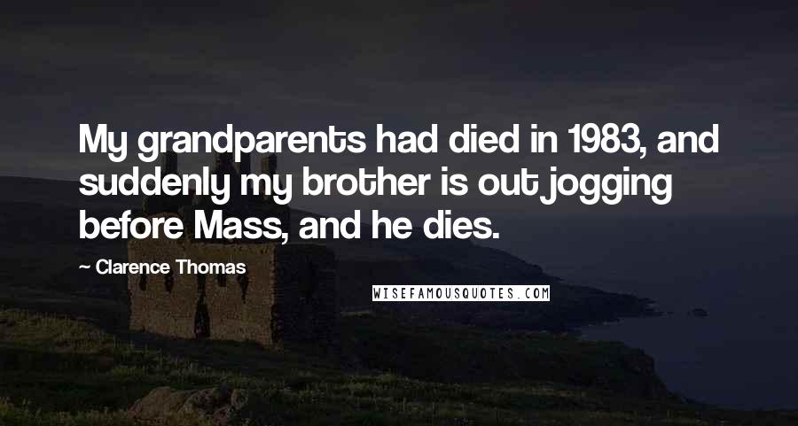 Clarence Thomas Quotes: My grandparents had died in 1983, and suddenly my brother is out jogging before Mass, and he dies.