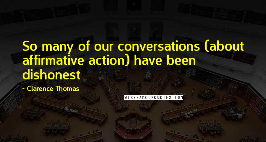 Clarence Thomas Quotes: So many of our conversations (about affirmative action) have been dishonest