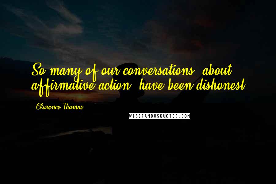 Clarence Thomas Quotes: So many of our conversations (about affirmative action) have been dishonest