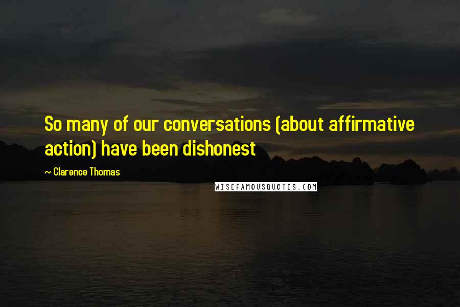 Clarence Thomas Quotes: So many of our conversations (about affirmative action) have been dishonest