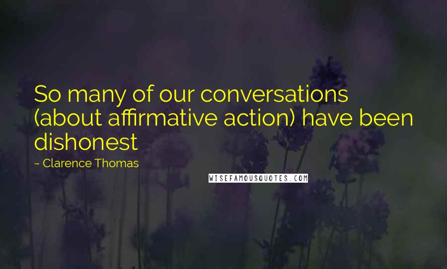 Clarence Thomas Quotes: So many of our conversations (about affirmative action) have been dishonest