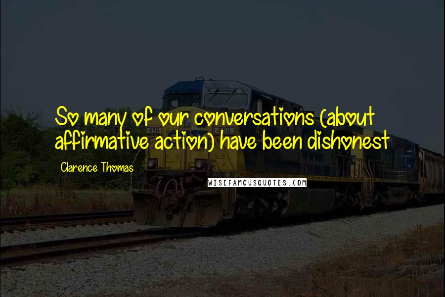 Clarence Thomas Quotes: So many of our conversations (about affirmative action) have been dishonest
