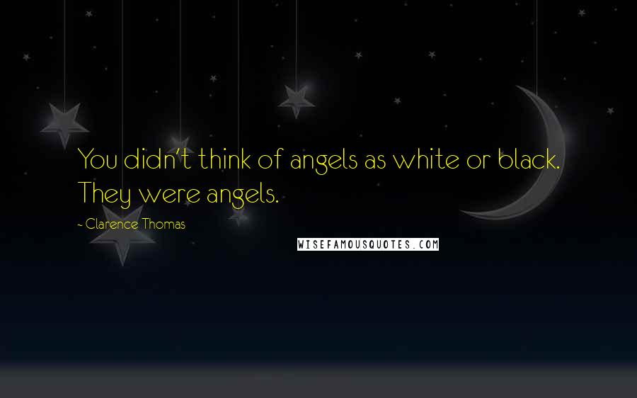 Clarence Thomas Quotes: You didn't think of angels as white or black. They were angels.