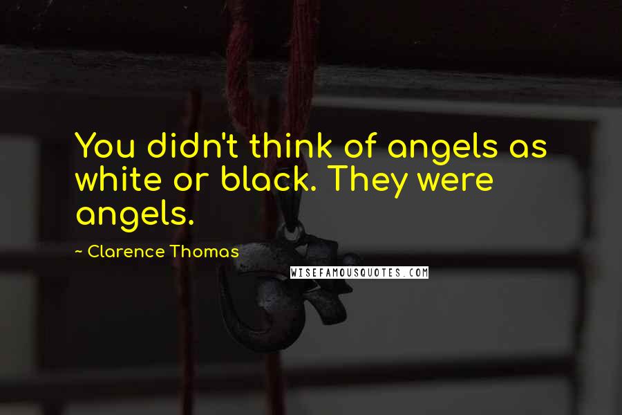 Clarence Thomas Quotes: You didn't think of angels as white or black. They were angels.