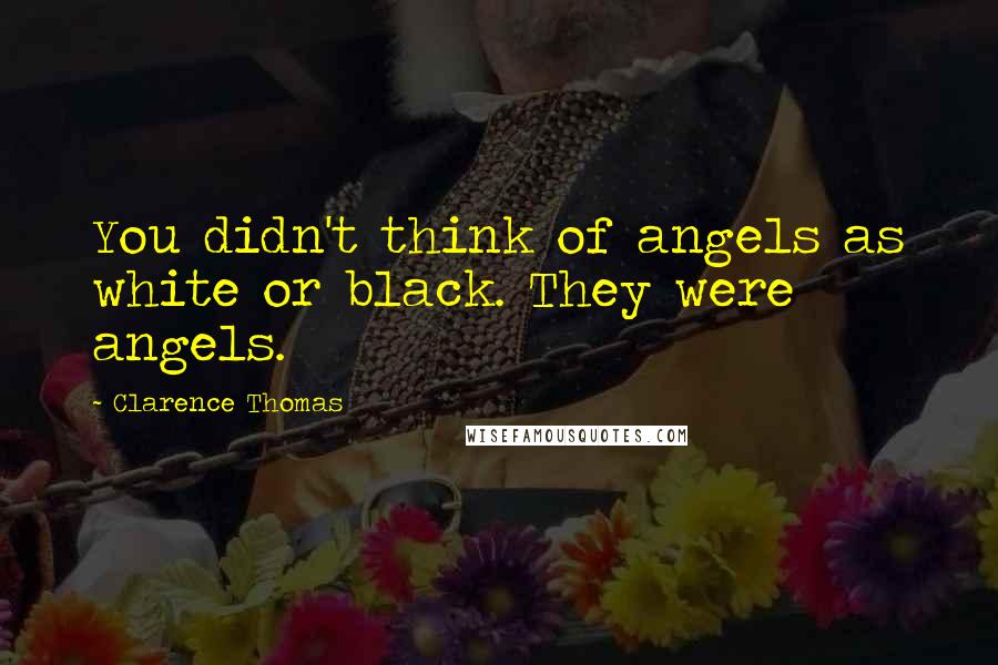 Clarence Thomas Quotes: You didn't think of angels as white or black. They were angels.