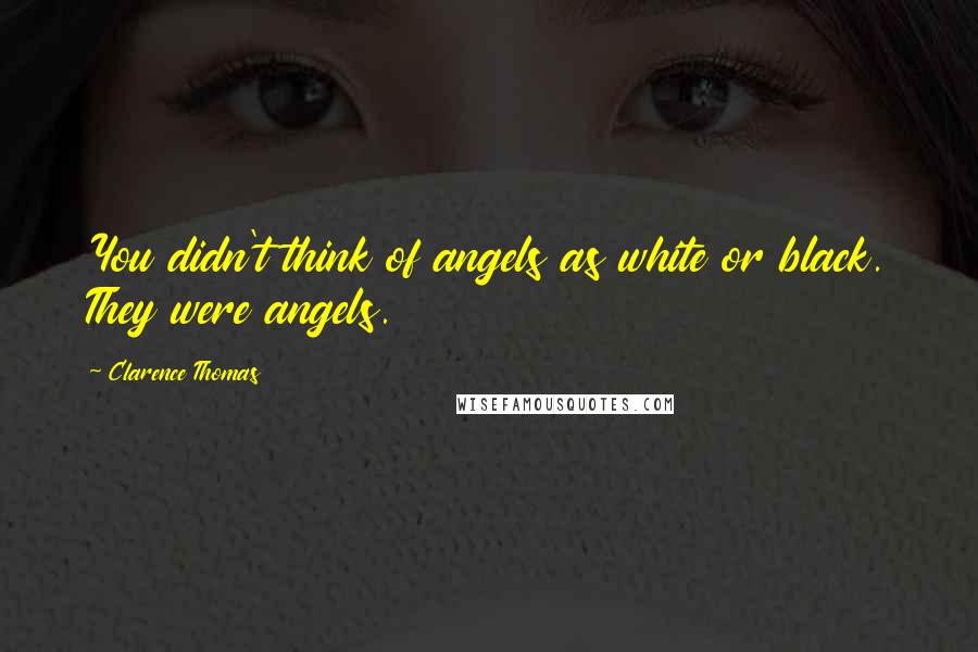 Clarence Thomas Quotes: You didn't think of angels as white or black. They were angels.