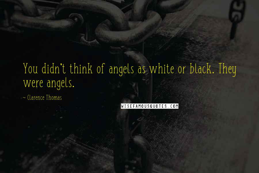 Clarence Thomas Quotes: You didn't think of angels as white or black. They were angels.