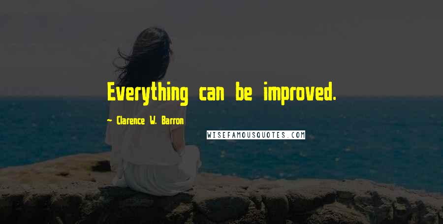 Clarence W. Barron Quotes: Everything can be improved.