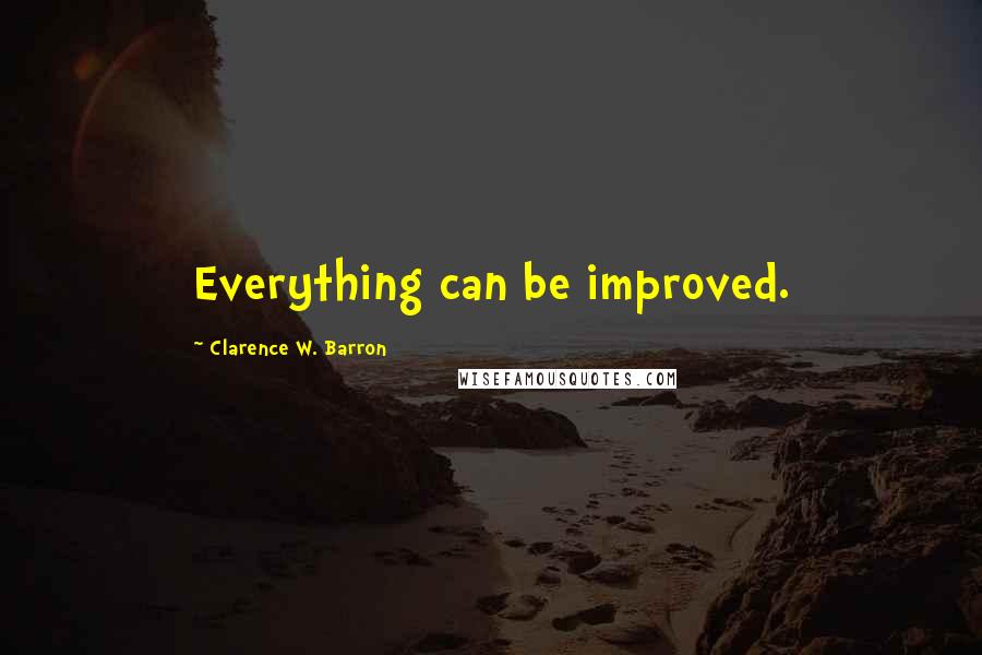 Clarence W. Barron Quotes: Everything can be improved.