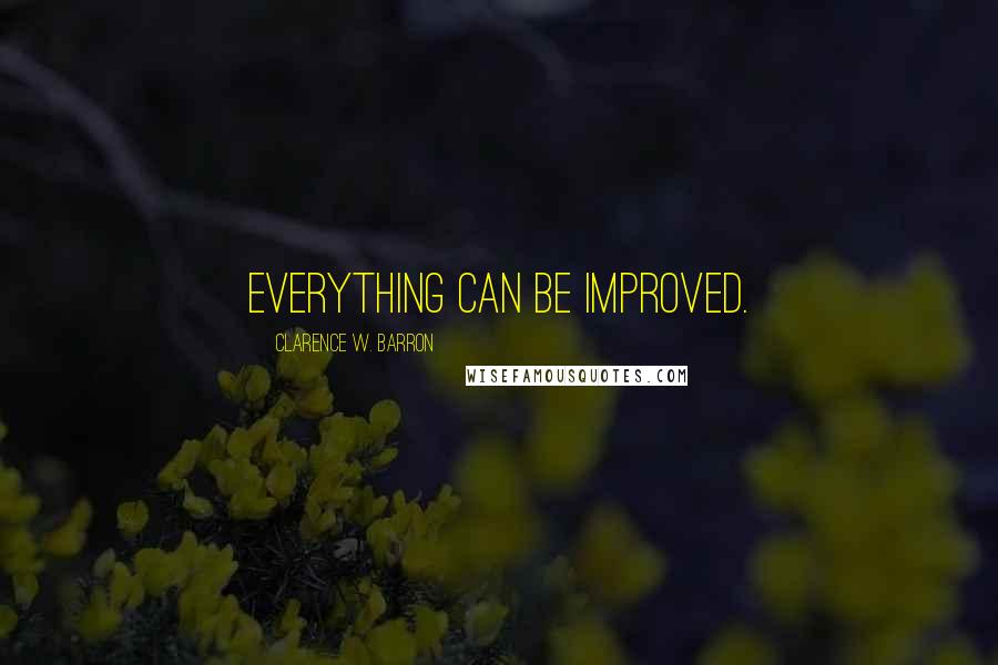 Clarence W. Barron Quotes: Everything can be improved.