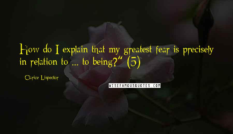 Clarice Lispector Quotes: How do I explain that my greatest fear is precisely in relation to ... to being?" (5)