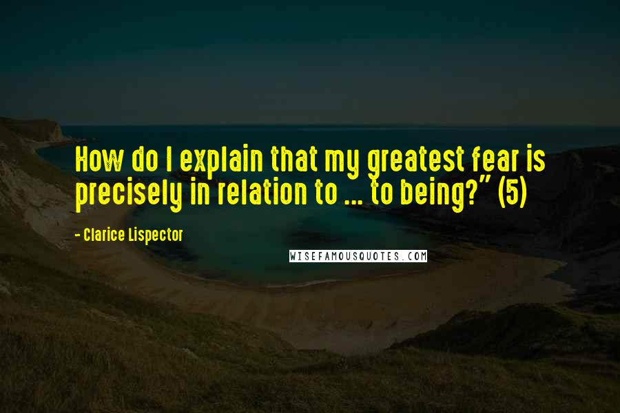 Clarice Lispector Quotes: How do I explain that my greatest fear is precisely in relation to ... to being?" (5)