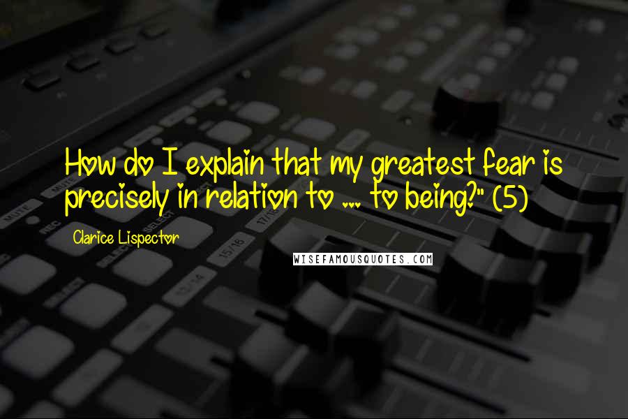 Clarice Lispector Quotes: How do I explain that my greatest fear is precisely in relation to ... to being?" (5)
