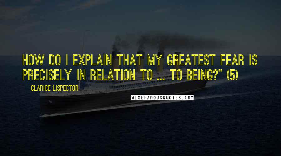 Clarice Lispector Quotes: How do I explain that my greatest fear is precisely in relation to ... to being?" (5)