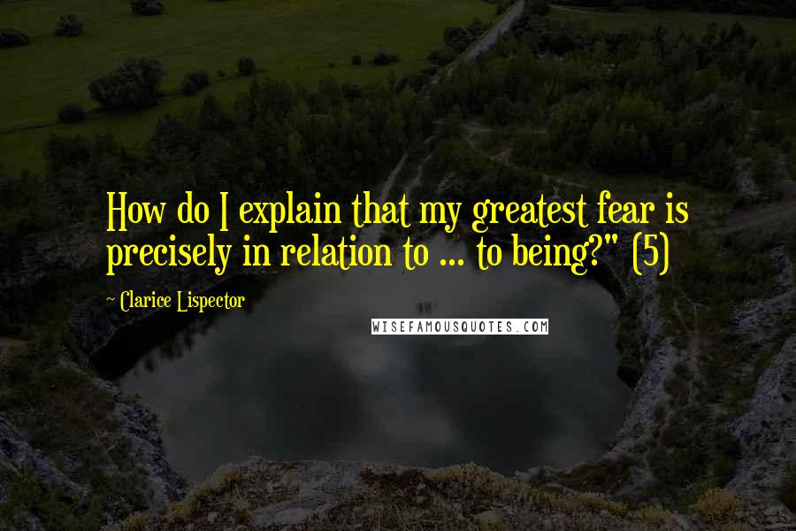 Clarice Lispector Quotes: How do I explain that my greatest fear is precisely in relation to ... to being?" (5)