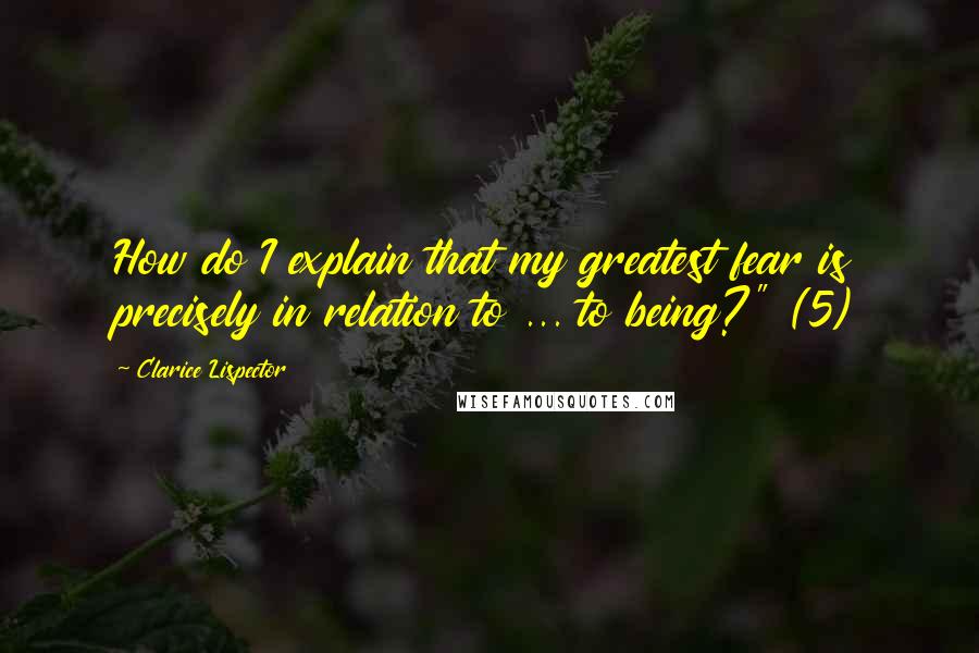 Clarice Lispector Quotes: How do I explain that my greatest fear is precisely in relation to ... to being?" (5)