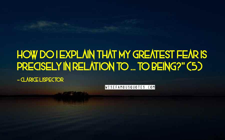 Clarice Lispector Quotes: How do I explain that my greatest fear is precisely in relation to ... to being?" (5)