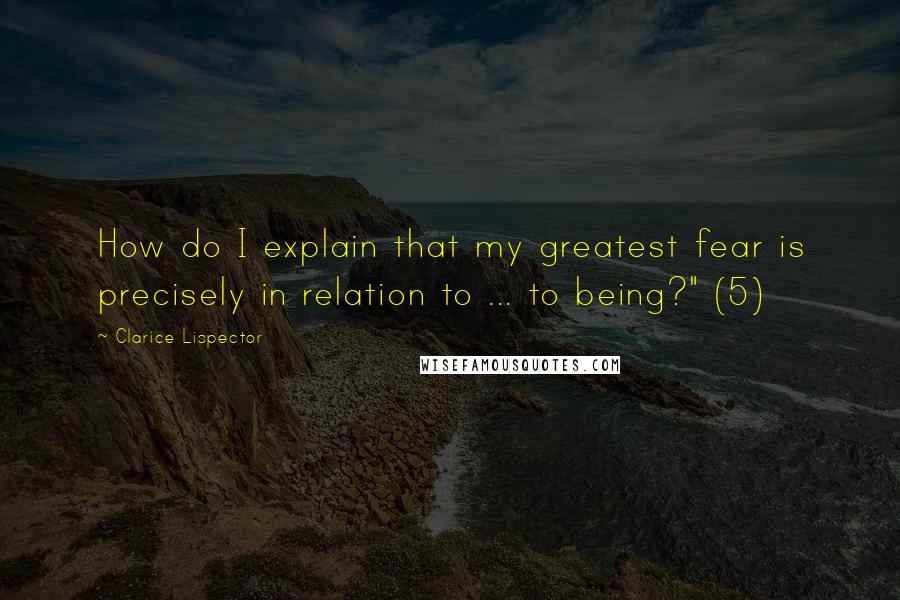 Clarice Lispector Quotes: How do I explain that my greatest fear is precisely in relation to ... to being?" (5)