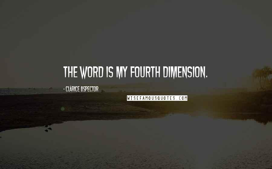 Clarice Lispector Quotes: The word is my fourth dimension.