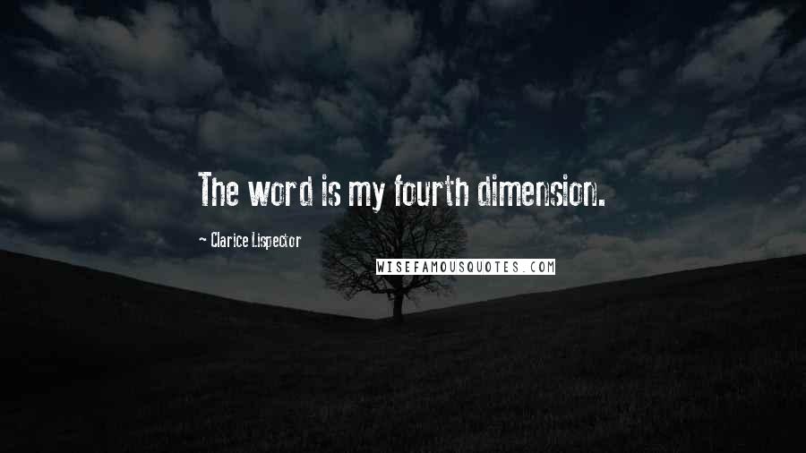 Clarice Lispector Quotes: The word is my fourth dimension.