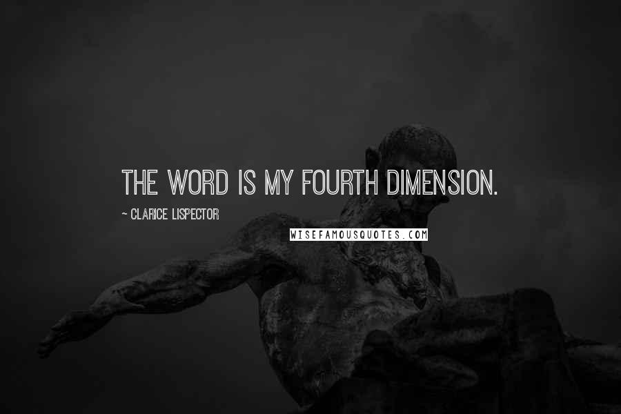 Clarice Lispector Quotes: The word is my fourth dimension.