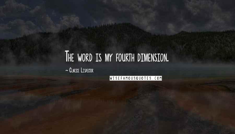 Clarice Lispector Quotes: The word is my fourth dimension.