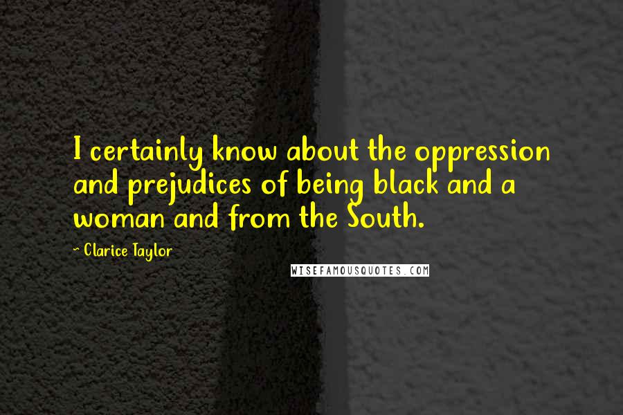 Clarice Taylor Quotes: I certainly know about the oppression and prejudices of being black and a woman and from the South.