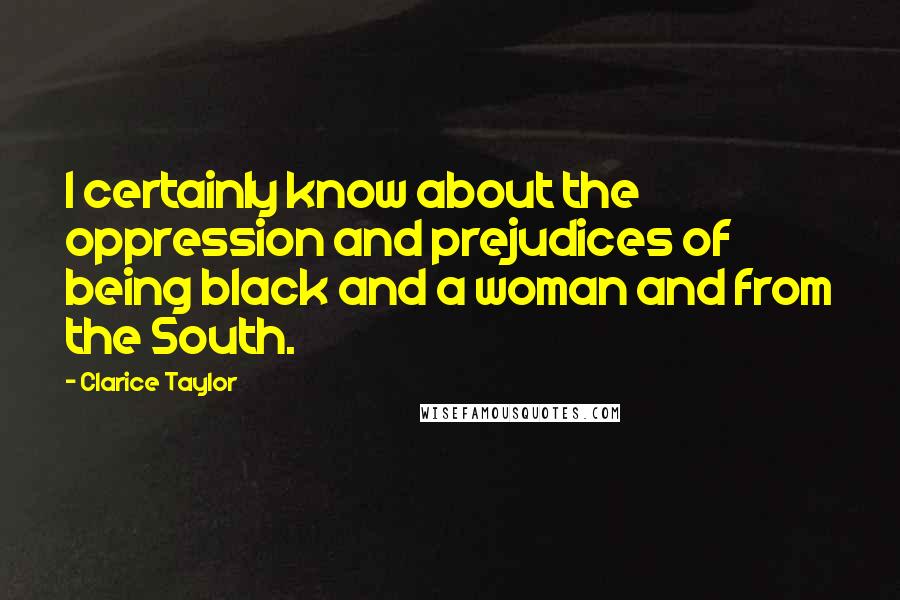 Clarice Taylor Quotes: I certainly know about the oppression and prejudices of being black and a woman and from the South.