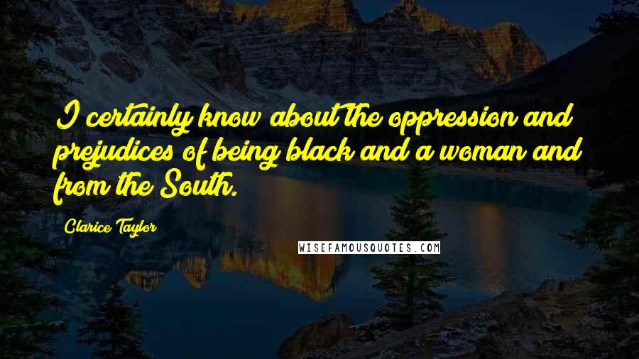 Clarice Taylor Quotes: I certainly know about the oppression and prejudices of being black and a woman and from the South.