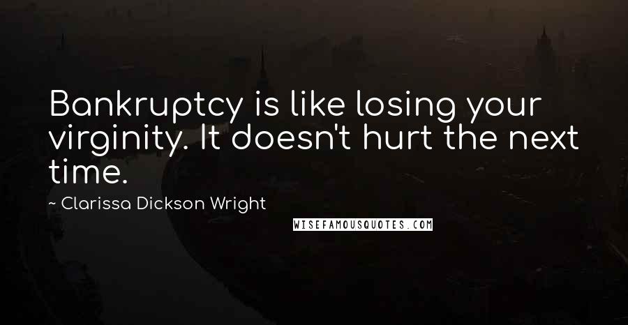Clarissa Dickson Wright Quotes: Bankruptcy is like losing your virginity. It doesn't hurt the next time.