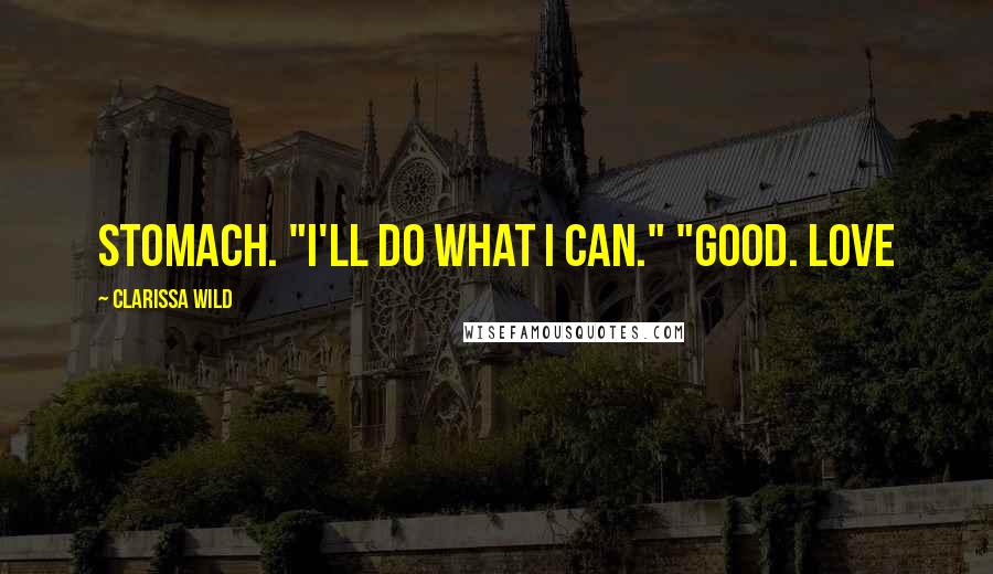 Clarissa Wild Quotes: stomach. "I'll do what I can." "Good. Love
