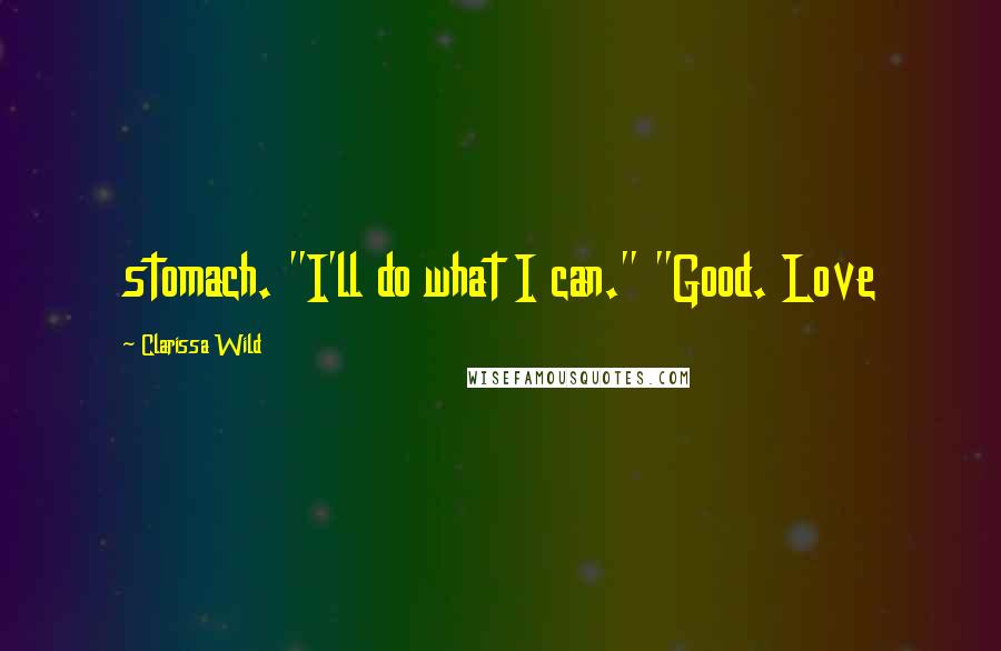 Clarissa Wild Quotes: stomach. "I'll do what I can." "Good. Love