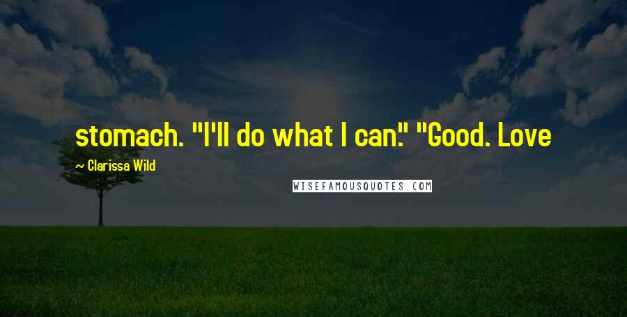 Clarissa Wild Quotes: stomach. "I'll do what I can." "Good. Love