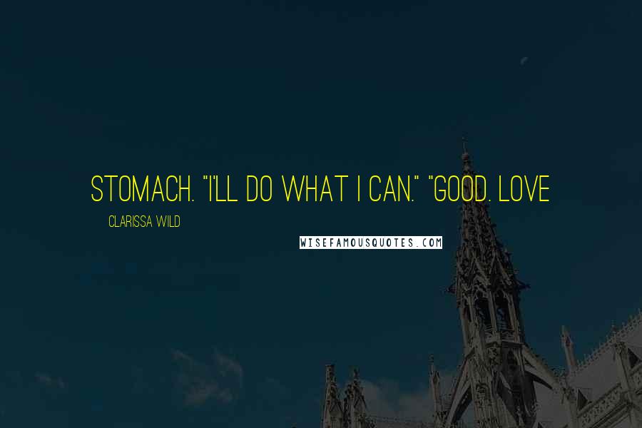 Clarissa Wild Quotes: stomach. "I'll do what I can." "Good. Love