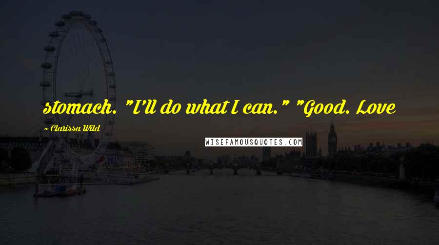 Clarissa Wild Quotes: stomach. "I'll do what I can." "Good. Love