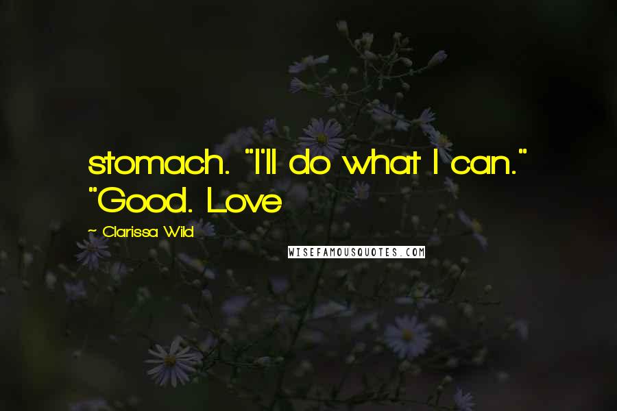 Clarissa Wild Quotes: stomach. "I'll do what I can." "Good. Love